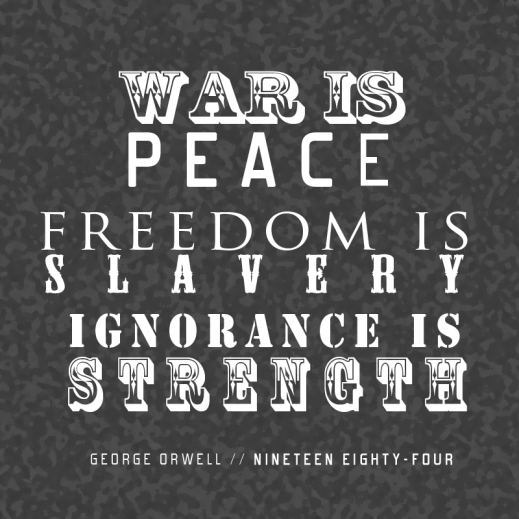 War Is Peace, Freedom is Slavery, Ignorance is Strength: George Orwell – Nineteen Eighty-Four
